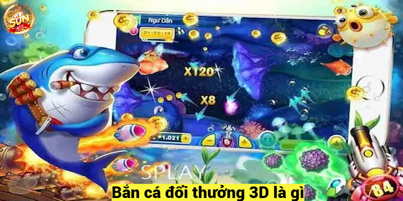 Bắn cá đổi thưởng 3D là gì?