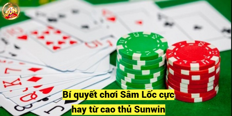 Bí quyết chơi Sâm Lốc cực hay từ cao thủ Sunwin