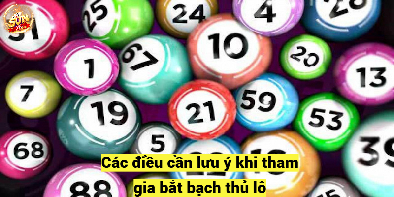 Các điều cần lưu ý khi tham gia bắt bạch thủ lô