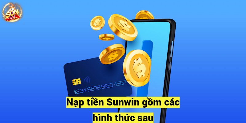 Nạp tiền Sunwin gồm các hình thức sau