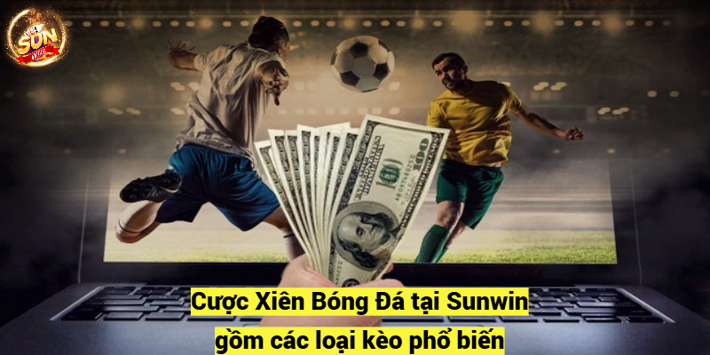 Cược Xiên Bóng Đá tại Sunwin gồm các loại kèo phổ biến