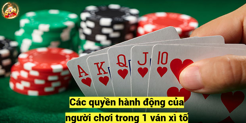 Các quyền hành động của người chơi trong 1 ván xì tố