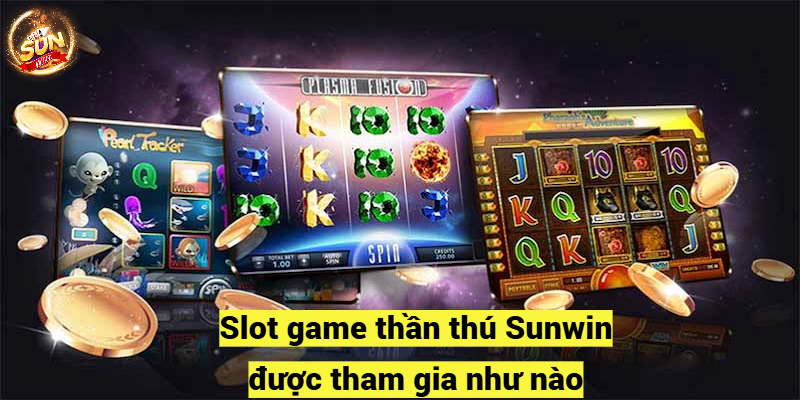 Slot game thần thú Sunwin được tham gia như nào?