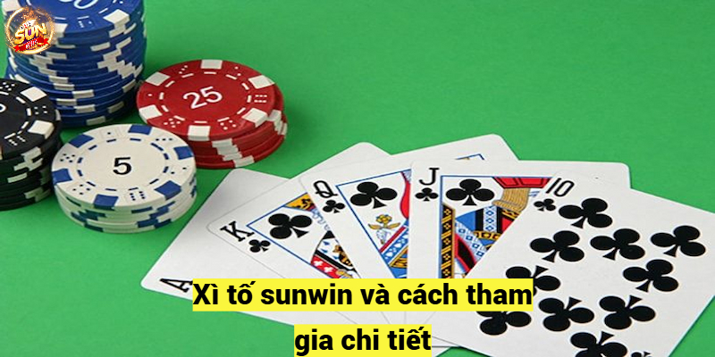 Xì tố sunwin và cách tham gia chi tiết