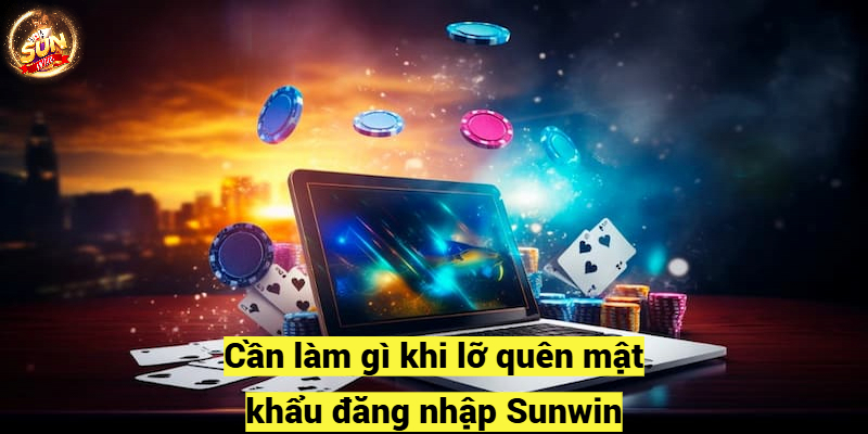 Cần làm gì khi lỡ quên mật khẩu đăng nhập Sunwin