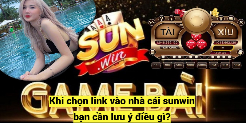 Khi chọn link vào nhà cái sunwin bạn cần lưu ý điều gì?