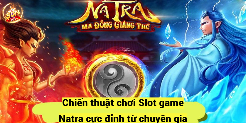 Chiến thuật chơi Slot game Natra cực đỉnh từ chuyên gia