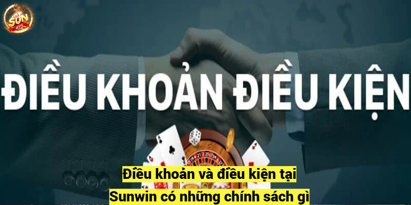 Điều khoản và điều kiện tại Sunwin có những chính sách gì?