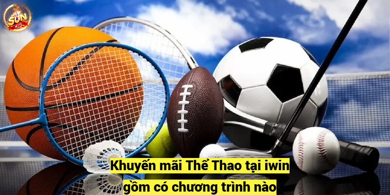 Khuyến mãi Thể Thao tại iwin gồm có chương trình nào?