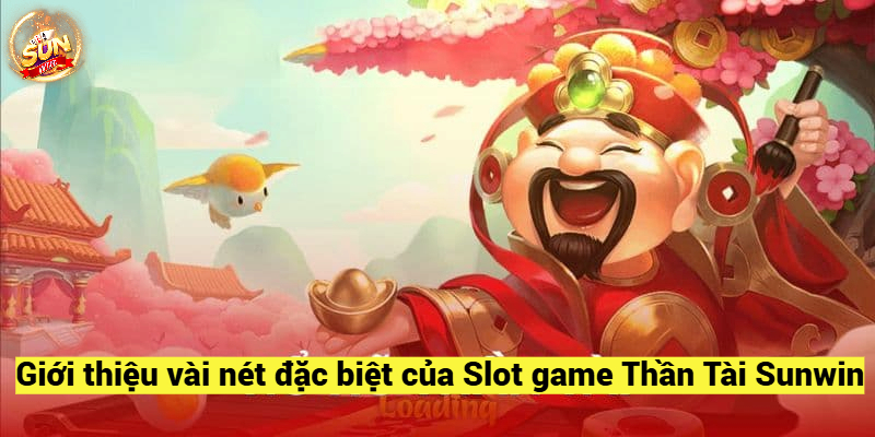 Giới thiệu vài nét đặc biệt của Slot game Thần Tài Sunwin