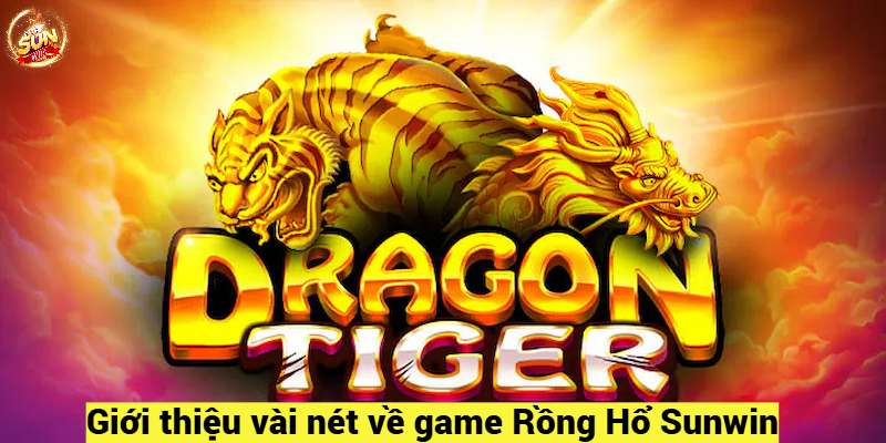 Giới thiệu vài nét về game Rồng Hổ Sunwin