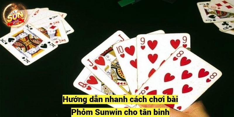 Hướng dẫn nhanh cách chơi bài Phỏm - Sunwin cho tân binh