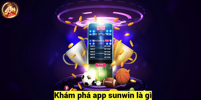 Khám phá app sunwin là gì?