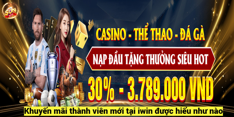 Khuyến mãi thành viên mới chi tiết tại iwin