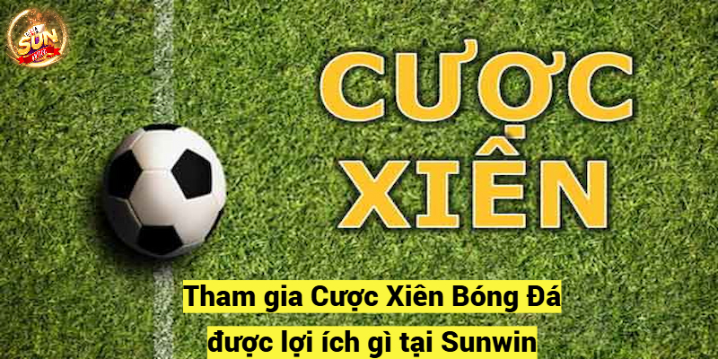 Tham gia Cược Xiên Bóng Đá được lợi ích gì tại Sunwin