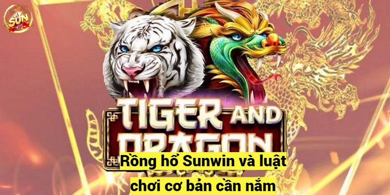 Rồng hổ Sunwin và luật chơi cơ bản cần nắm