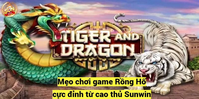 Mẹo chơi game Rồng Hổ  Sunwin cực đỉnh từ cao thủ