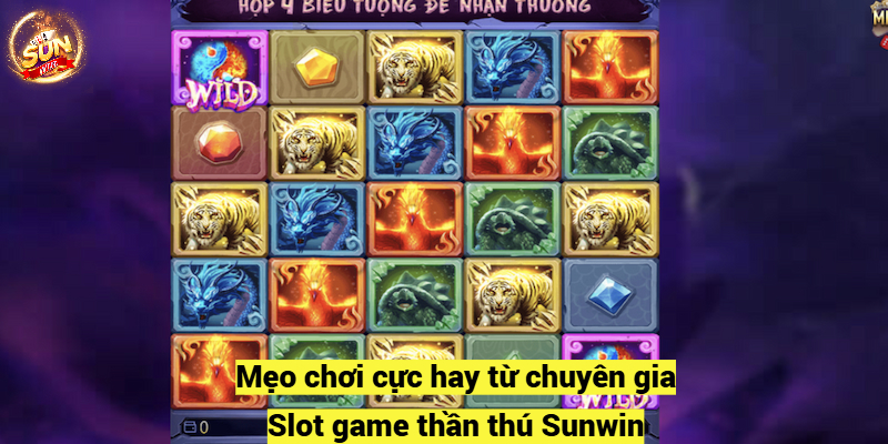 Mẹo chơi cực hay từ chuyên gia Slot game thần thú Sunwin