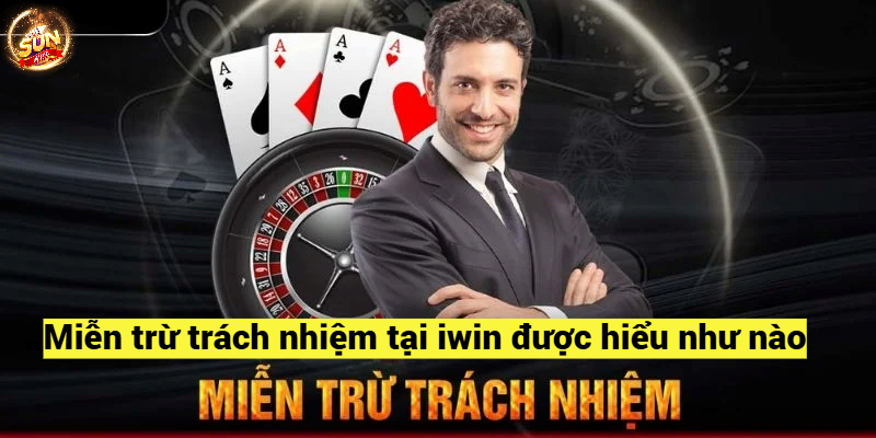 Miễn trừ trách nhiệm tại iwin được hiểu như nào?