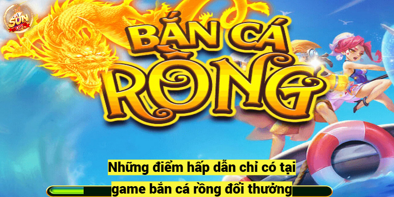 Những điểm hấp dẫn chỉ có tại game bắn cá rồng đổi thưởng