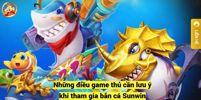 Những điều game thủ cần lưu ý khi tham gia bắn cá Sunwin