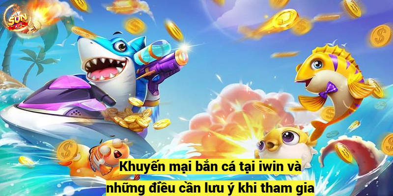 Khuyến mại bắn cá tại iwin và những điều cần lưu ý khi tham gia