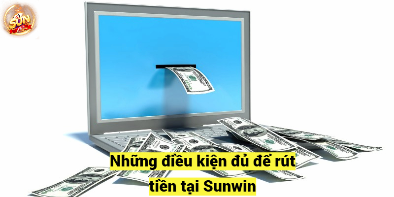 Những điều kiện đủ để Rút tiền sunwin