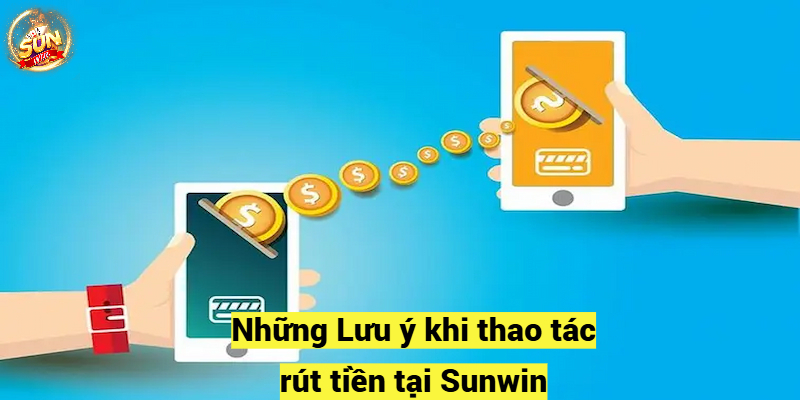 Những Lưu ý khi thao tác Rút tiền sunwin