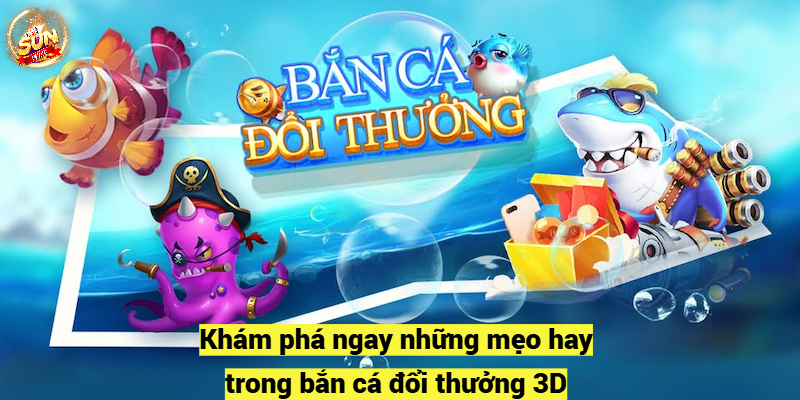 Khám phá ngay những mẹo hay trong bắn cá đổi thưởng 3D