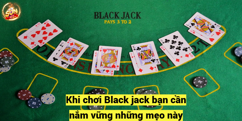 Khi chơi Black jack bạn cần nắm vững những mẹo này