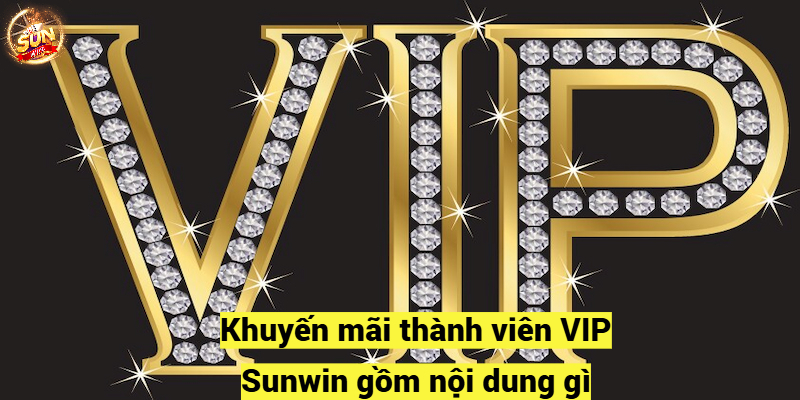 Khuyến mãi thành viên VIP Sunwin gồm nội dung gì?