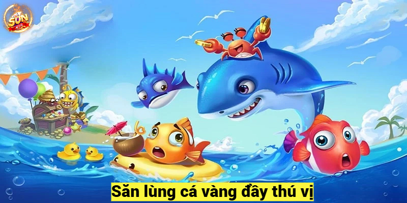 Săn lùng cá vàng đầy thú vị!