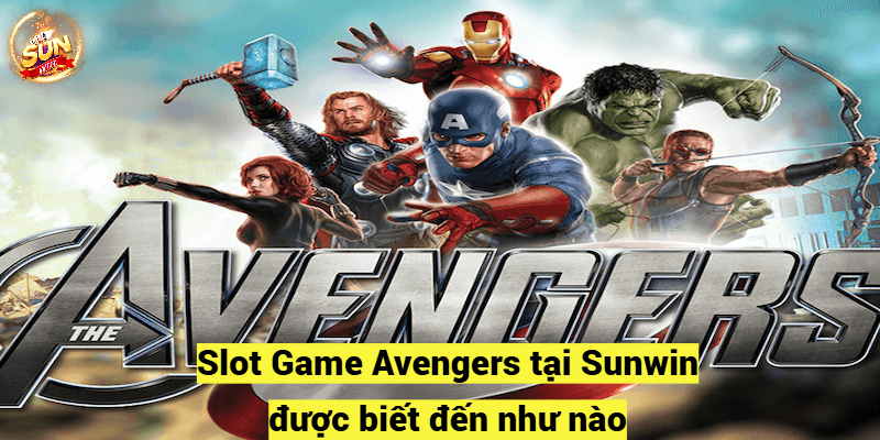 Slot Game Avengers tại Sunwin được biết đến như nào?