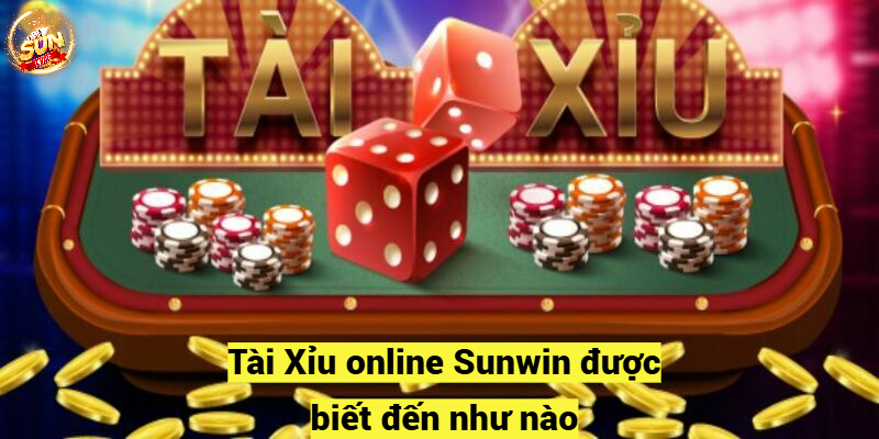 Tài Xỉu online Sunwin được biết đến như nào?