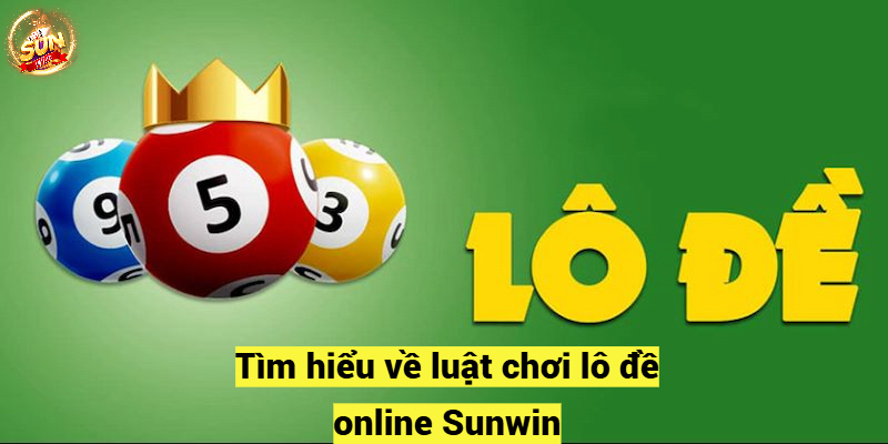 Tìm hiểu về luật chơi lô đề online Sunwin