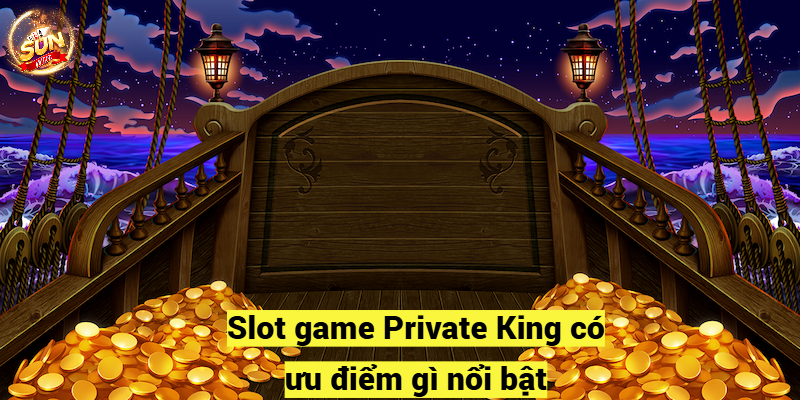 Slot game Private King có ưu điểm gì nổi bật?