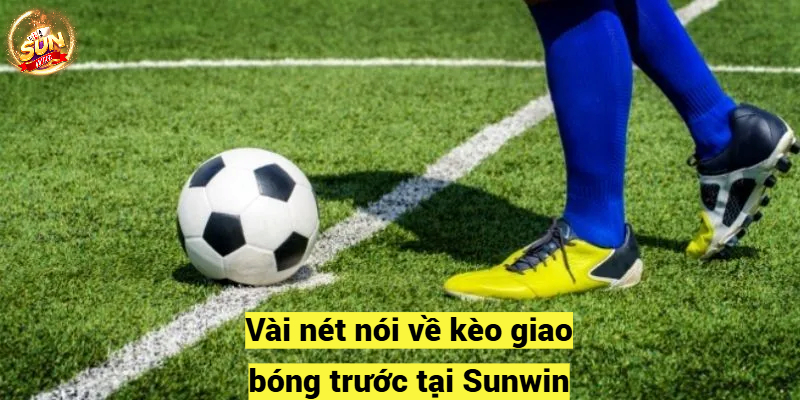 Vài nét nói về kèo giao bóng trước tại Sunwin