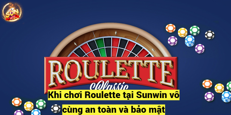 Khi chơi Roulette tại Sunwin vô cùng an toàn và bảo mật